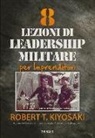 Robert T. Kiyosaki - 8 Lezioni di leadership militare per imprenditori