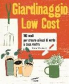 Alex Mitchell - Giardinaggio low cost. 100 modi per creare un'oasi di verde a casa vostra