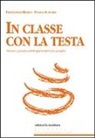 Francesco Berto, Paola Scalari - In classe con la testa. Teoria e pratica dell'apprendere in gruppo
