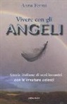 Anna Fermi - Vivere con gli angeli. Storie italiane di veri incontri con le creature celesti