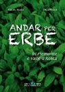Erica Pittoni, Valerio Sanfo - Andar per erbe in Piemonte e Val d'Aosta