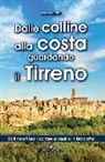 Pippo Bonami - Dalle colline alla costa guardando il Tirreno. 23 itinerari facili da fare a piedi o in bicicletta