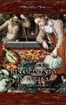 Marco Gavio De Rubeis - Rinascimento in cucina. L'Italia tra banchetti e alimentazione quotidiana