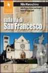 Nilo Marocchino - Sulla via di San Francesco. Dalla Verna a Monte Sant'Angelo lungo la via dei santi
