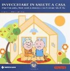 Barbara Asprea, Giovanni Del Zanna, Bianca Maria Petrucci - Invecchiare in salute a casa. Dopo l'età adulta, vivere sereni, in sicurezza e con il corretto stile di vita