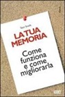 Tom Smith - La tua memoria. Come funziona e come migliorarla