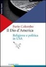 Furio Colombo - Il Dio d'America. Religione e politica in USA