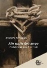 Emanuele Torreggiani - Alle spalle del tempo. L'estinzione del lavoro di un popolo
