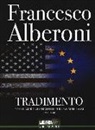 Francesco Alberoni - Tradimento. Come l'America ha tradito l'Europa e altri saggi (2012-2015)