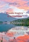 Marco De Ambrosis - Ossola magica e misteriosa. Viaggio nelle località magiche, misteriose e insolite dell'Ossola