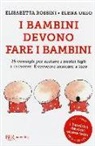 Elisabetta Rossini, Elena Urso - I bambini devono fare i bambini. 25 consigli per aiutare i nostri figli a crescere. E crescere insieme a loro