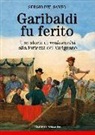 Sergio Del Santo - Garibaldi fu ferito. Una storia di «malasanità» alla fortezza del Varignano