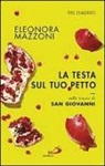 Eleonora Mazzoni - La testa sul tuo petto. Sulle tracce di san Giovanni