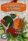 Julie Prussack, Steve Prussack - Una centrifuga al giorno toglie il medico di torno. Le migliori ricette per fare il pieno di energia, migliorare l'umore e mantenere la linea