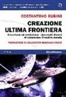 Costantino Rubini - Creazione ultima frontiera. Creazione ed evoluzione. Due modi diversi ma non separati di conoscere il nostro mondo