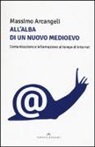 Massimo Arcangeli - All'alba di un nuovo Medioevo. Comunicazione e informazione al tempo di Internet