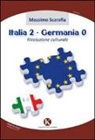 Massimo Scarafia - Italia 2-Germania 0. Rivoluzione culturale