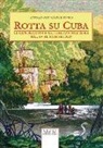 Domenico Capolongo - Rotta su Cuba. Le esplorazioni e gli italiani sull'isola dal XV al XVIII secolo