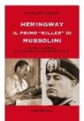 Gennaro Cesaro - Hemingway il primo «killer» di Mussolini. Tutta la verità su uno squallido burattinaio
