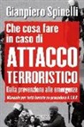 Gianpiero Spinelli - Che cosa fare in caso di attacco terroristico. Dalla prevenzione alle emergenze. Manuale per tutti basato su procedure A.T.B.P