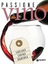 Passione vino. Sceglierlo, servirlo e degustarlo