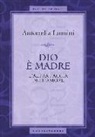 Antonella Lumini - Dio è madre. L'altra faccia dell'amore