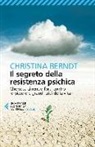 Christina Berndt - Il segreto della resistenza psichica. Che cosa ci rende forti contro le piccole e grandi crisi della vita