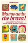 Marilena Ferrara, M. Ferrara - Mammamia che brava! Manuale per trasformare piccoli disastri domestici in successi