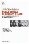 Jürgen Renn - Sulle spalle di giganti e nani. La rivoluzione incompiuta di Albert Einstein