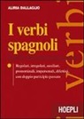 Aliria Dallaglio - I verbi spagnoli. Regolari, irregolari, ausiliari, pronominali, impersonali, difettivi, con doppio participio passato