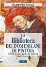 Alberto Coco - La Biblioteca dei Domenicani di Pistoia. Ottocento anni di storia
