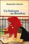 Alessandra Libertini - Un balcone su Bombay