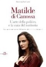 Alessandro Carri - Matilde di Canossa. L'arte della politica e la cura del territorio