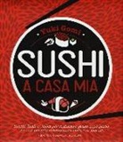 Yuki Gomi, G. Garbin - Sushi a casa mia. Ricette facili e veloci per realizzare passo dopo passo il sushi perfetto direttamente nella tua cucina!