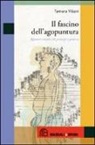Tamara Viliani - Il fascino dell'agopuntura. Appunti semplici di principi e pratica