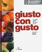 Francesca R. Barberini - Il Cucchiaio d'Argento. Giusto con gusto. Mangiare bene per vivere meglio