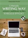 Alessandra Perotti - Il metodo writing way. Scrivere e pubblicare un libro. 10 regole efficaci