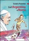 Daniela Palumbo, R. Lauciello - Dall'Argentina a Roma. La vita di papa Francesco