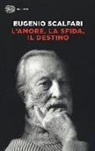 Eugenio Scalfari - L'amore, la sfida, il destino. Il tavolo dove si gioca il senso della vita