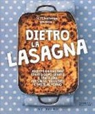 Alessandra Gennaro, P. Picciotto - Dietro la lasagna. Ricette da gustare strato dopo strato e tante idee per salse, vellutate e paste al forno