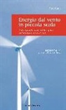 Paul Gipe, R. Rizzo - Energia dal vento in piccola scala. Tutto quello che è utile sapere sul micro e mini-eolico