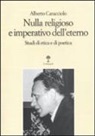 Alberto Caracciolo - Nulla religioso e imperativo dell'eterno. Studi di etica e di poetica