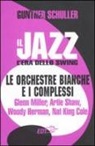 Gunther Schuller, M. Piras - Il jazz. L'era dello swing. Le orchestre bianche e i complessi. Glenn Miller, Artie Shaw, Woody Herman, Nat King Cole
