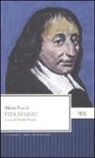 Blaise Pascal, D. Monda - Vita di Gesù. Testo francese a fronte