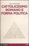 Carl Schmitt - Cattolicesimo romano e forma politica