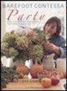 Ina Garten, J. Merrell - Barefoot contessa party. Menu e ricette per organizzare party memorabili a casa tua