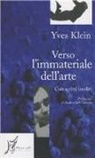 Yves Klein, G. Prucca, Giuliana Prucca - Verso l'immateriale dell'arte. Con scritti inediti