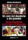 Enzo Peserico - Gli anni del desiderio e del piombo. Sessantotto, terrorismo e rivoluzione