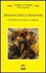 Dario Antiseri, Vito Cagli - Dialogo sulla diagnosi. Un filosofo e un medico a confronto
