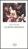 Carlo Goldoni, G. Davico Bonino - La serva amorosa